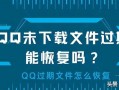 qq失效文件怎么恢复（恢复未下载QQ文件的两种方法） !