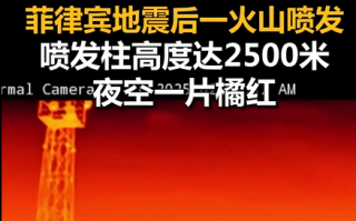 菲律宾6.9级地震后一火山喷发：距首都1小时车程 喷发柱高度达2500米 夜空一片橘红 !