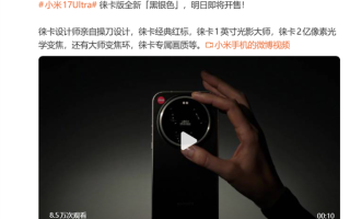 雷军官宣！小米17 Ultra徕卡版黑银色明日开售：配1英寸主摄 ！