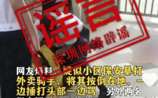 深圳保安暴打外卖骑手系谣言：经核实，视频发生地非深圳 ！
