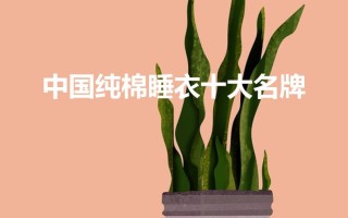 中国纯棉睡衣十大名牌（口碑最好的10大高档家居睡衣）