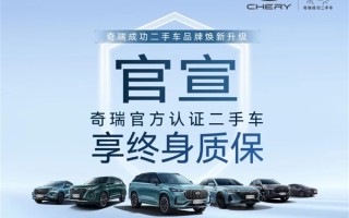 国内第一家！奇瑞：官方认证二手车享终身质保 ！